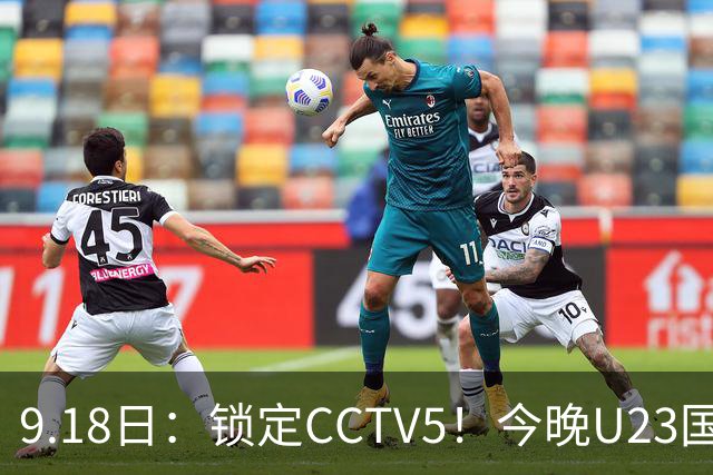 9.18日：锁定CCTV5！今晚U23国足亚运会首秀，毛伟杰能不能首发？三大超龄球员入选